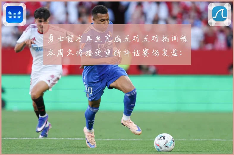 勇士官方库里完成五对五对抗训练本周末将接受重新评估赛场复盘：最新赛事动态与深度分析